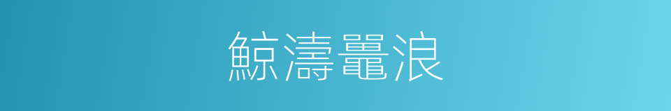 鯨濤鼉浪的同義詞