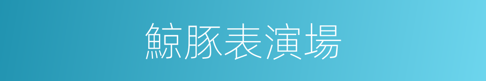 鯨豚表演場的同義詞