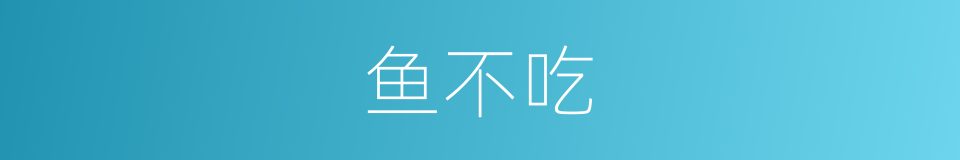 鱼不吃的同义词