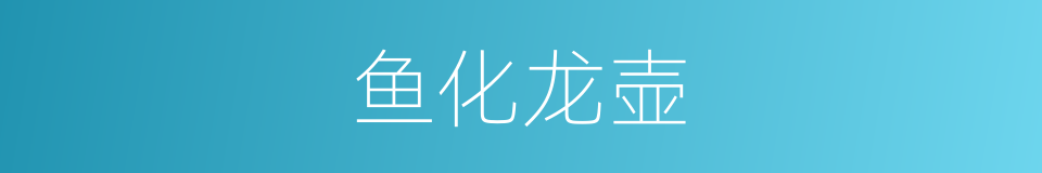 鱼化龙壶的同义词
