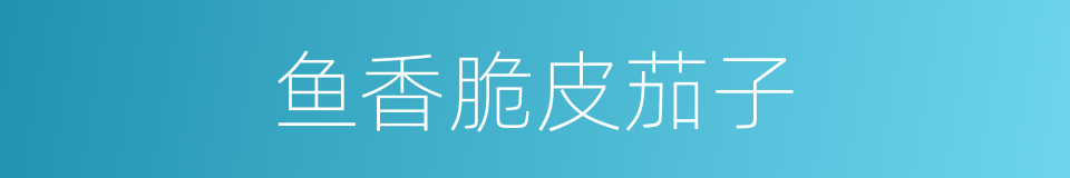 鱼香脆皮茄子的同义词
