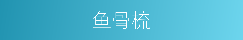 鱼骨梳的同义词
