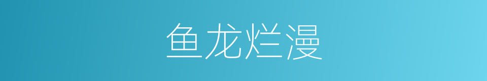 鱼龙烂漫的意思