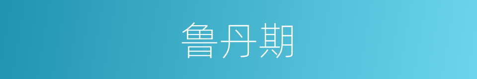 鲁丹期的同义词