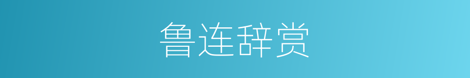 鲁连辞赏的意思