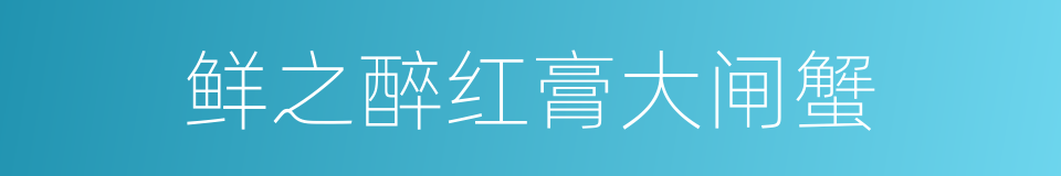 鲜之醉红膏大闸蟹的同义词