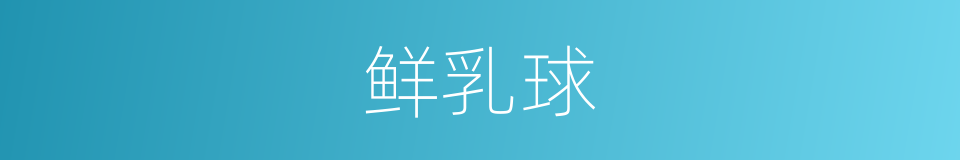 鲜乳球的同义词