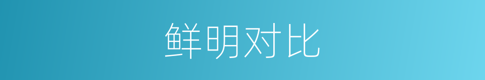 鲜明对比的意思