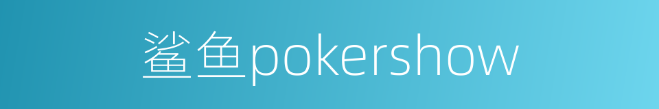 鲨鱼pokershow的同义词