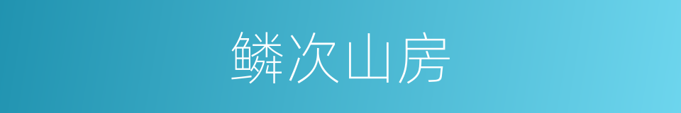 鳞次山房的意思