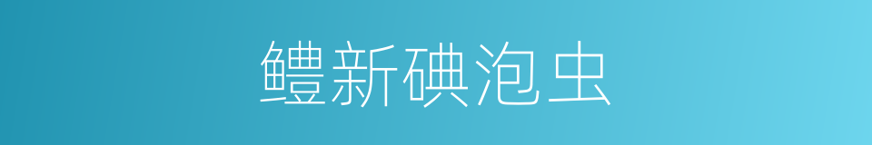 鳢新碘泡虫的同义词