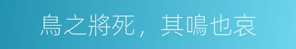 鳥之將死，其鳴也哀的同義詞