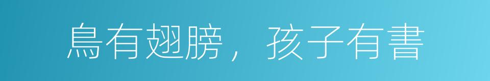 鳥有翅膀，孩子有書的同義詞