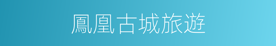 鳳凰古城旅遊的同義詞