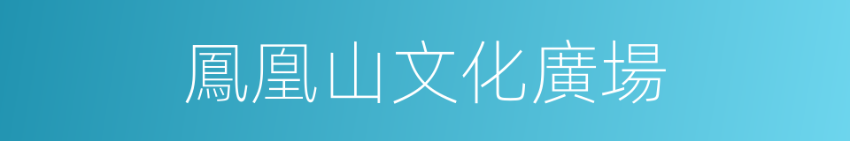 鳳凰山文化廣場的同義詞