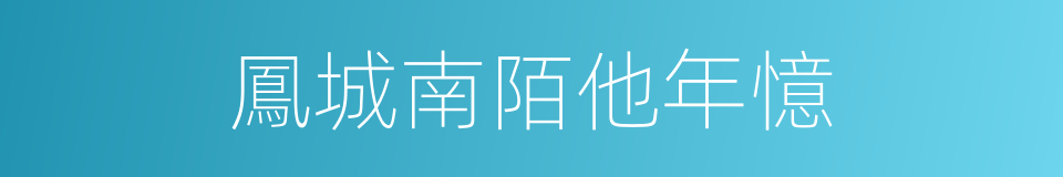 鳳城南陌他年憶的同義詞