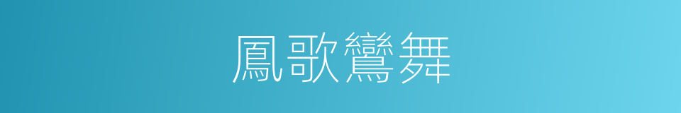 鳳歌鸞舞的意思