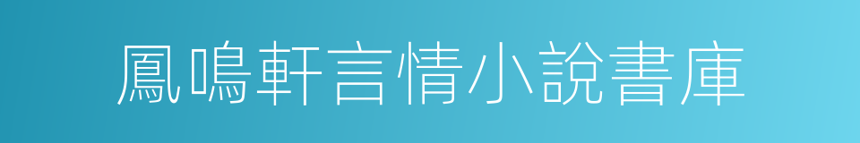 鳳鳴軒言情小說書庫的同義詞