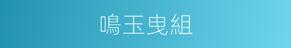 鳴玉曳組的意思