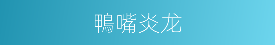 鴨嘴炎龙的同義詞