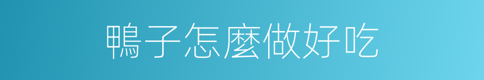 鴨子怎麼做好吃的同義詞
