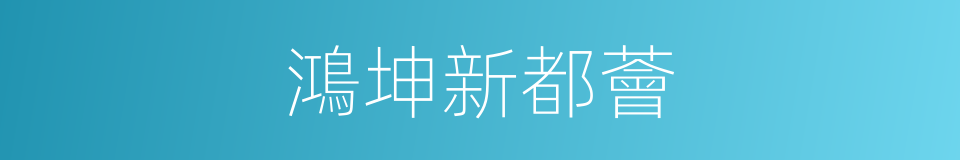 鴻坤新都薈的同義詞