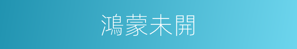 鴻蒙未開的同義詞