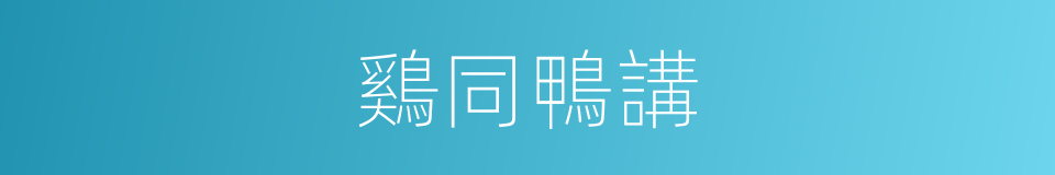 鷄同鴨講的同義詞