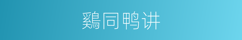 鷄同鸭讲的同义词