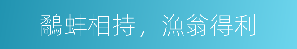 鷸蚌相持，漁翁得利的意思