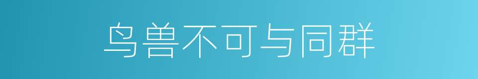 鸟兽不可与同群的意思