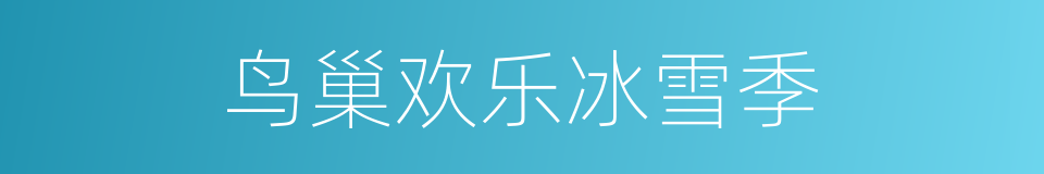 鸟巢欢乐冰雪季的同义词