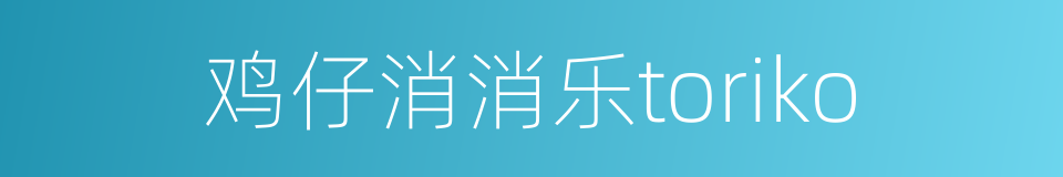 鸡仔消消乐toriko的同义词