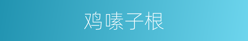 鸡嗉子根的同义词
