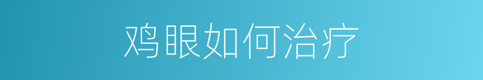 鸡眼如何治疗的同义词