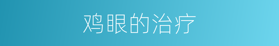 鸡眼的治疗的同义词