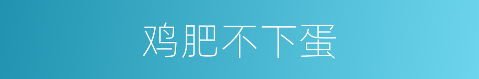 鸡肥不下蛋的意思
