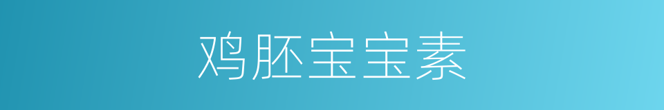 鸡胚宝宝素的同义词