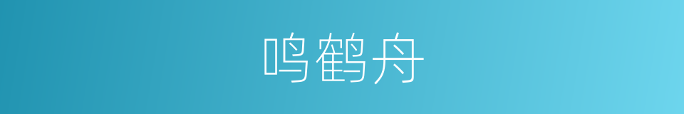 鸣鹤舟的意思