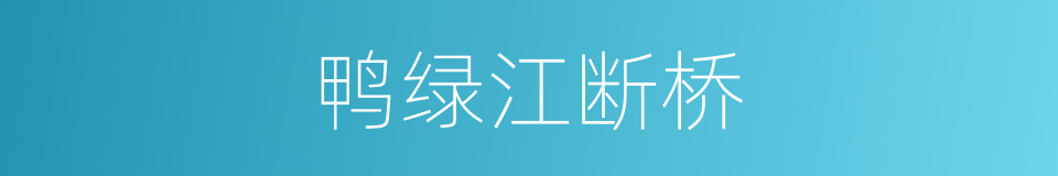 鸭绿江断桥的同义词