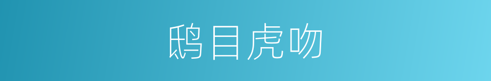 鸱目虎吻的意思