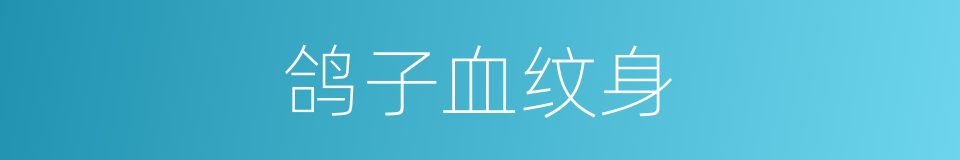 鸽子血纹身的同义词