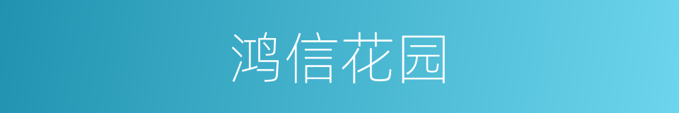 鸿信花园的同义词
