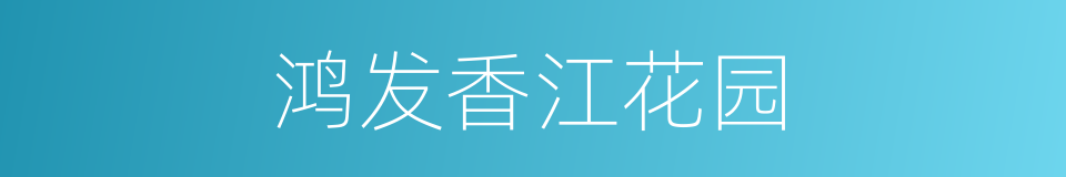 鸿发香江花园的同义词