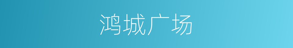 鸿城广场的同义词