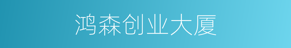 鸿森创业大厦的同义词