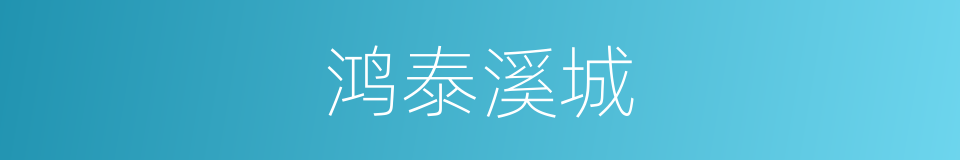 鸿泰溪城的同义词