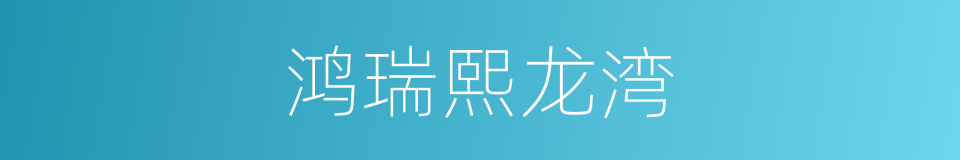 鸿瑞熙龙湾的同义词