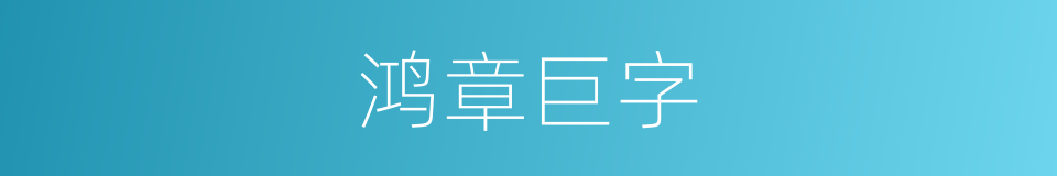 鸿章巨字的意思