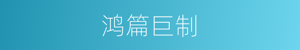 鸿篇巨制的意思